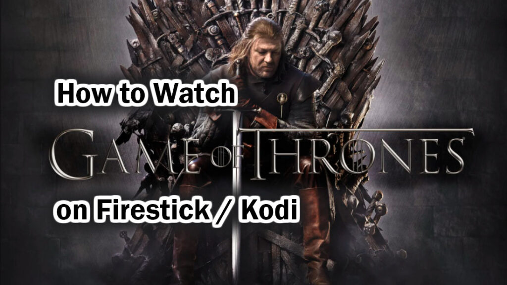 How to Watch Game of Thrones on Firestick/Kodi 